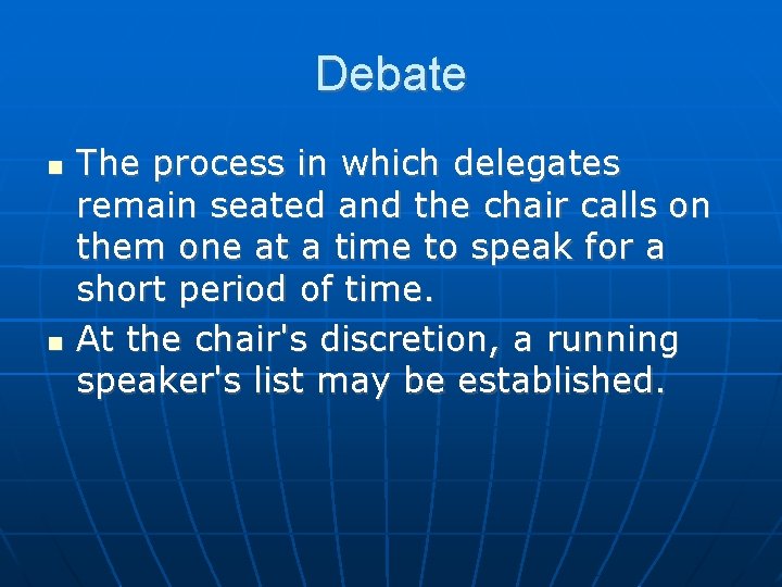 Debate The process in which delegates remain seated and the chair calls on them