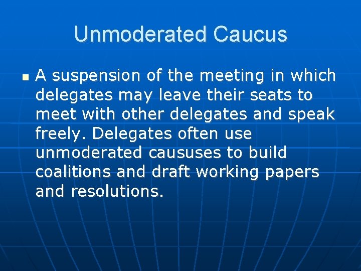 Unmoderated Caucus A suspension of the meeting in which delegates may leave their seats
