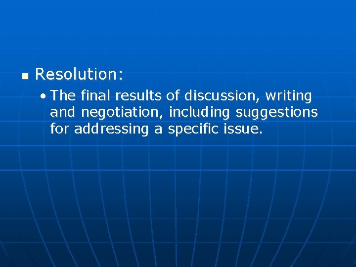  Resolution: • The final results of discussion, writing and negotiation, including suggestions for