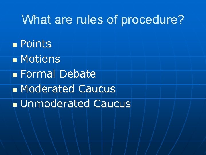 What are rules of procedure? Points Motions Formal Debate Moderated Caucus Unmoderated Caucus 