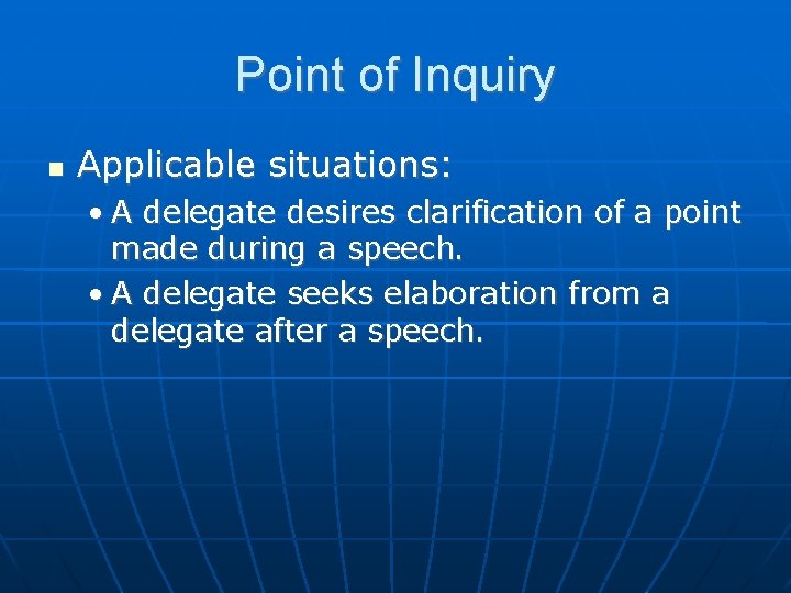 Point of Inquiry Applicable situations: • A delegate desires clarification of a point made