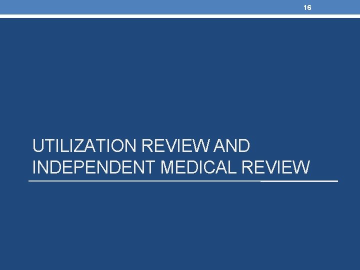 16 UTILIZATION REVIEW AND INDEPENDENT MEDICAL REVIEW 