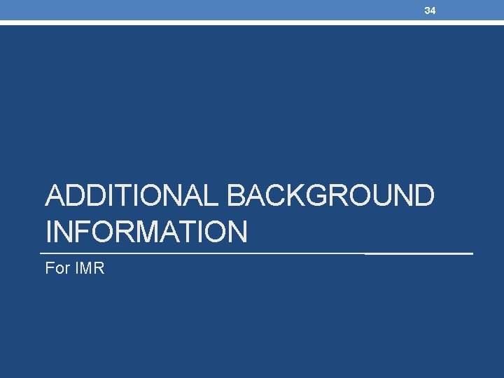 34 ADDITIONAL BACKGROUND INFORMATION For IMR 