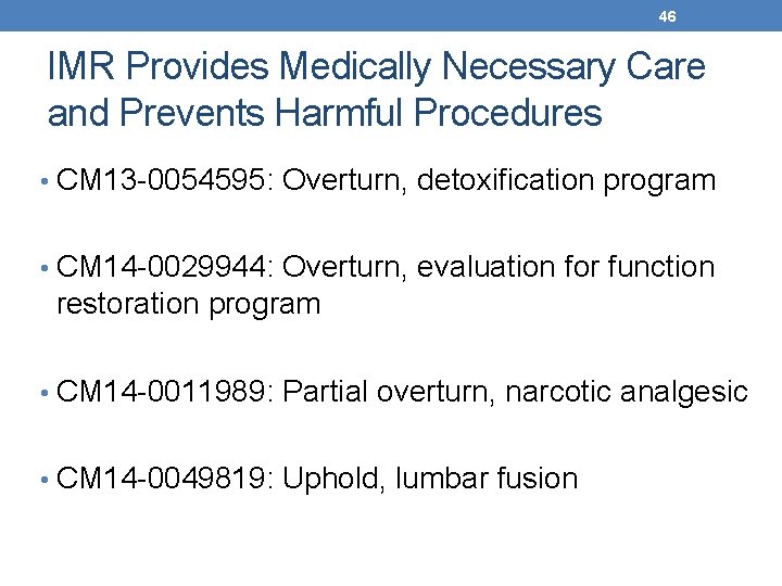 46 IMR Provides Medically Necessary Care and Prevents Harmful Procedures • CM 13 -0054595: