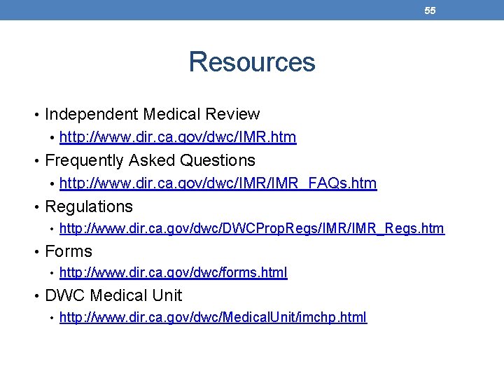 55 Resources • Independent Medical Review • http: //www. dir. ca. gov/dwc/IMR. htm •