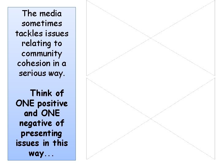 The media sometimes tackles issues relating to community cohesion in a serious way. Think