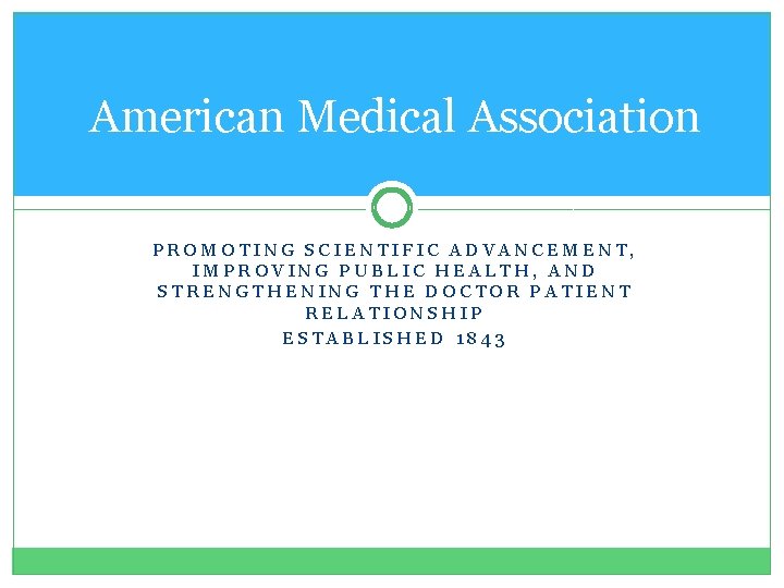 American Medical Association PROMOTING SCIENTIFIC ADVANCEMENT, IMPROVING PUBLIC HEALTH, AND STRENGTHENING THE DOCTOR PATIENT