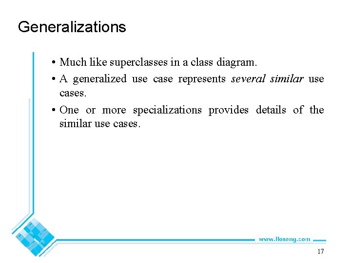 Generalizations • Much like superclasses in a class diagram. • A generalized use case