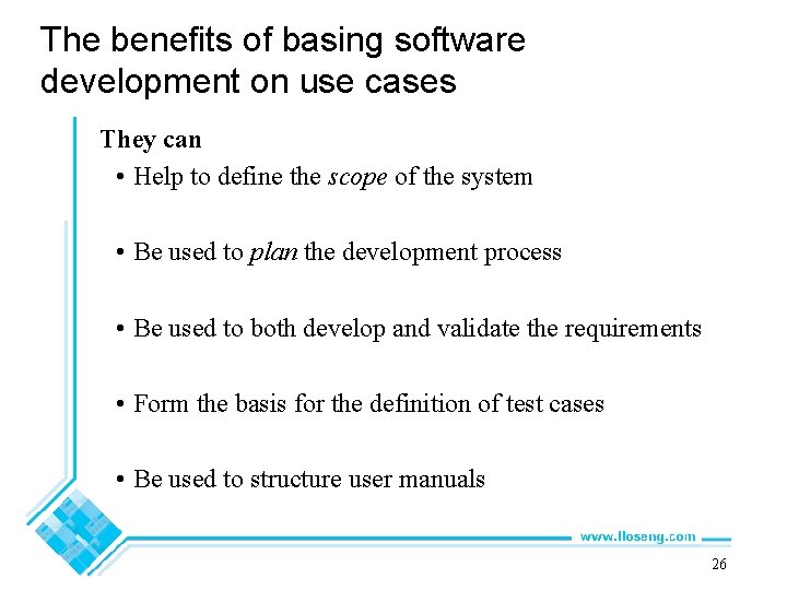The benefits of basing software development on use cases They can • Help to