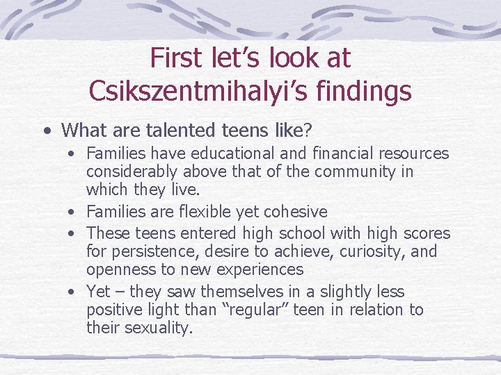 First let’s look at Csikszentmihalyi’s findings • What are talented teens like? • Families