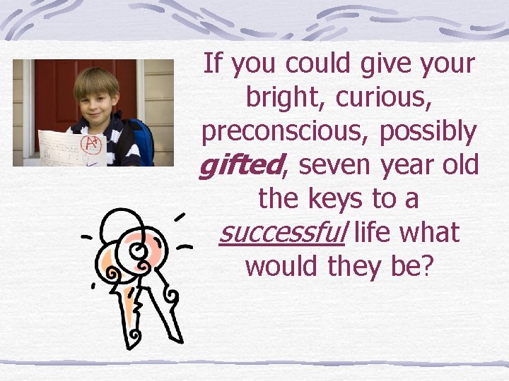 If you could give your bright, curious, preconscious, possibly gifted, seven year old the