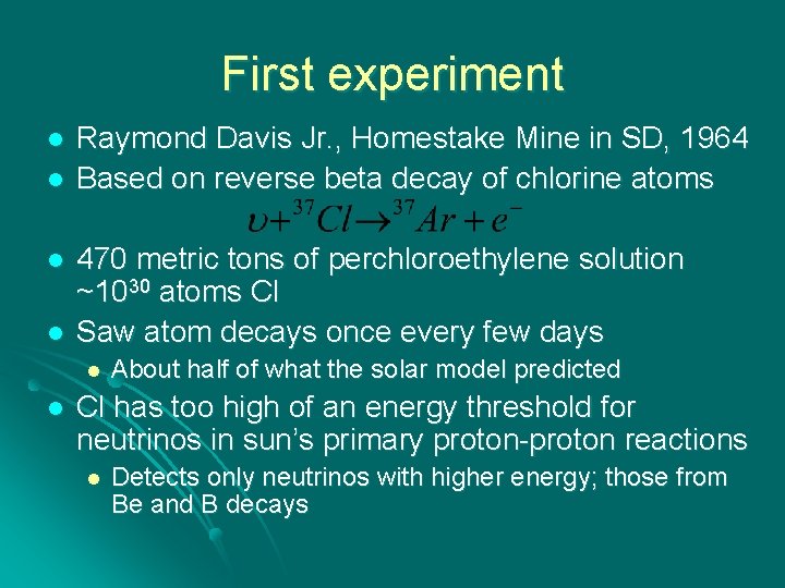 First experiment l l Raymond Davis Jr. , Homestake Mine in SD, 1964 Based