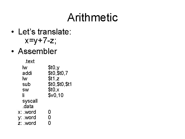 Arithmetic • Let’s translate: x=y+7 -z; • Assembler. text lw addi lw sub sw