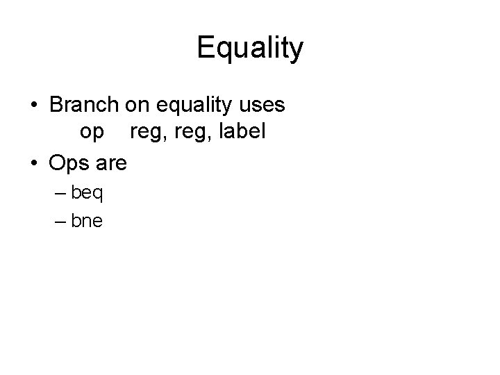 Equality • Branch on equality uses op reg, label • Ops are – beq