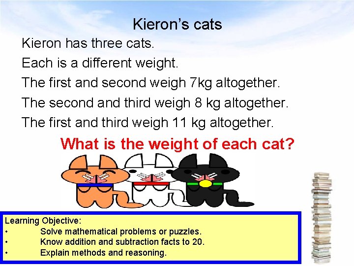 Kieron’s cats Kieron has three cats. Each is a different weight. The first and