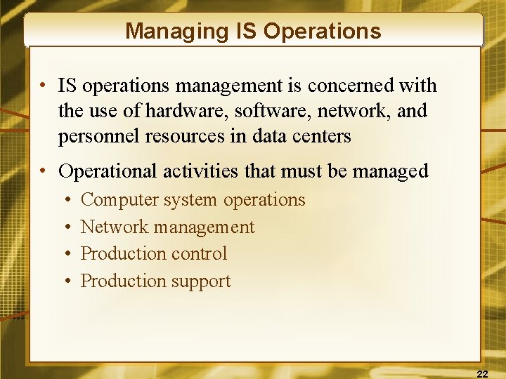 Managing IS Operations • IS operations management is concerned with the use of hardware,
