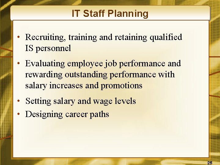 IT Staff Planning • Recruiting, training and retaining qualified IS personnel • Evaluating employee