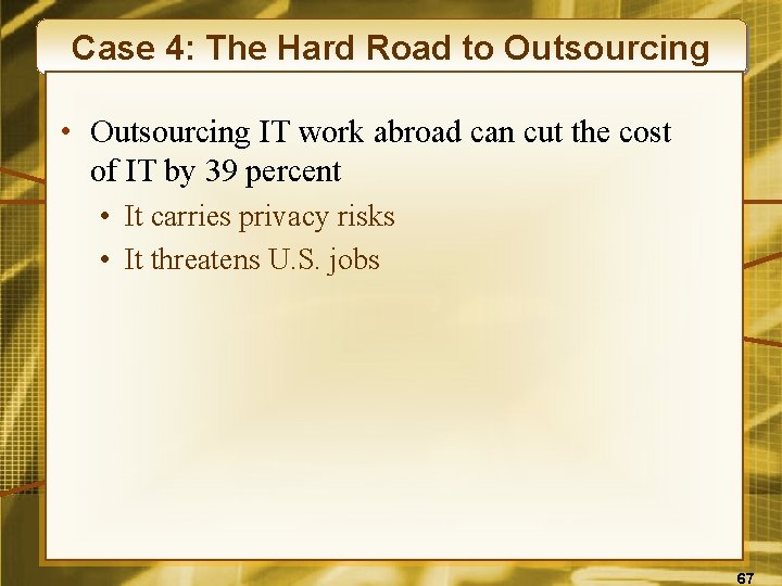 Case 4: The Hard Road to Outsourcing • Outsourcing IT work abroad can cut