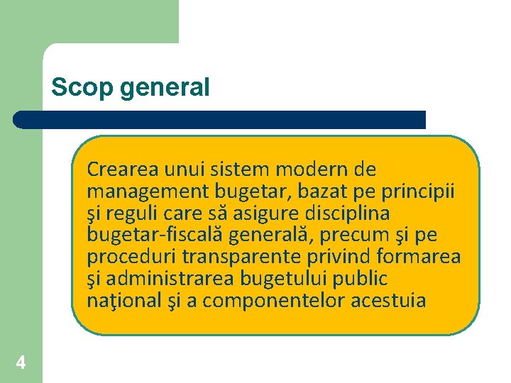 Scop general Crearea unui sistem modern de management bugetar, bazat pe principii şi reguli