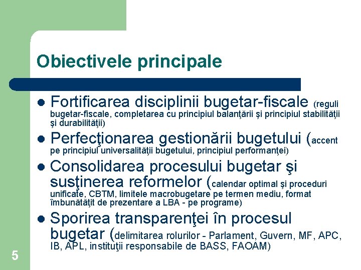 Obiectivele principale l Fortificarea disciplinii bugetar-fiscale (reguli l Perfecţionarea gestionării bugetului (accent l Consolidarea
