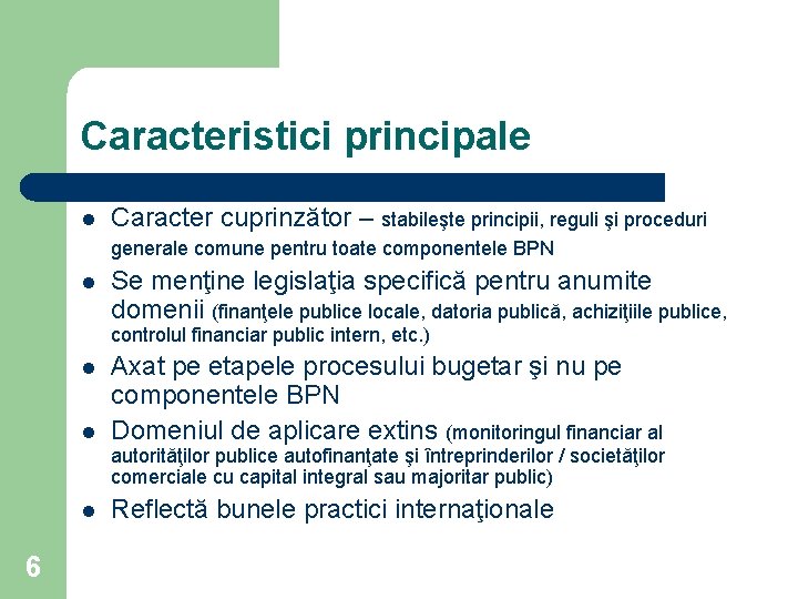 Caracteristici principale l Caracter cuprinzător – stabileşte principii, reguli şi proceduri generale comune pentru