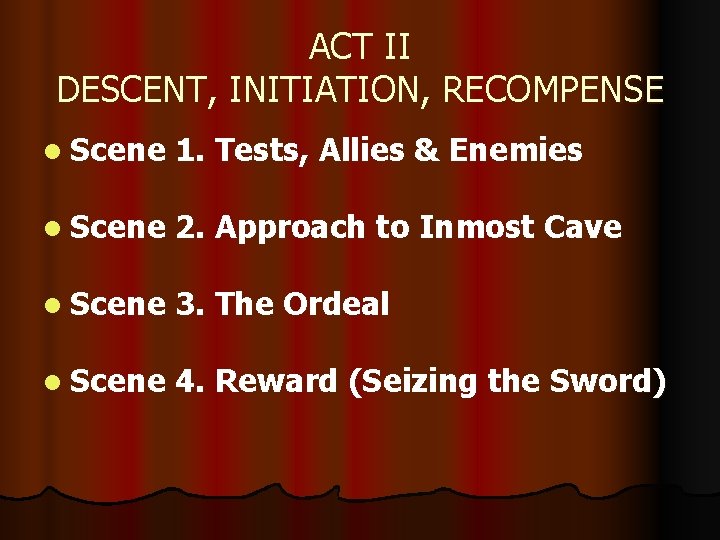 ACT II DESCENT, INITIATION, RECOMPENSE l Scene 1. Tests, Allies & Enemies l Scene