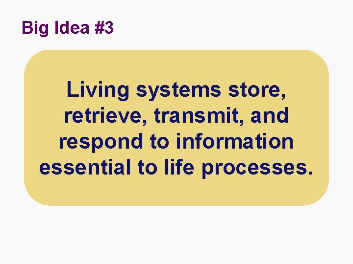 Big Idea #3 Living systems store, retrieve, transmit, and respond to information essential to