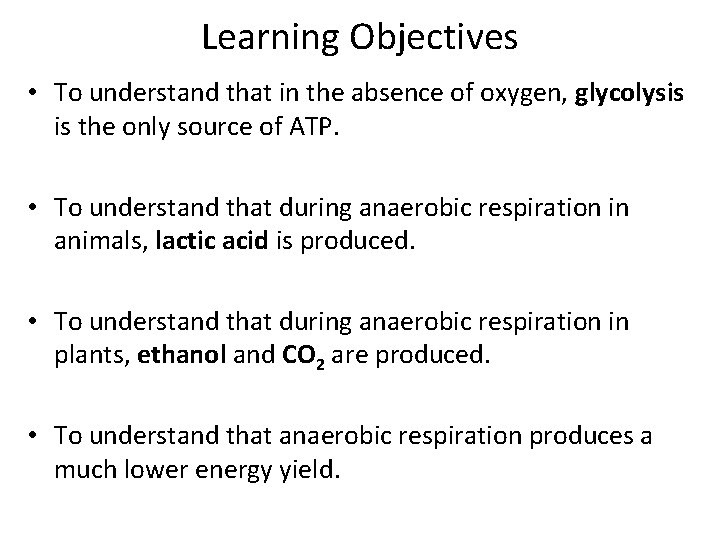 Learning Objectives • To understand that in the absence of oxygen, glycolysis is the