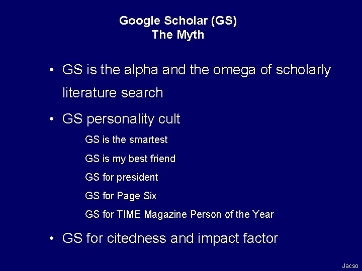 Google Scholar (GS) The Myth • GS is the alpha and the omega of
