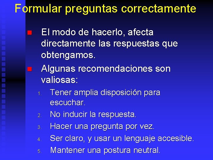 Formular preguntas correctamente n n El modo de hacerlo, afecta directamente las respuestas que