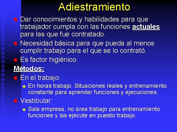 Adiestramiento Dar conocimientos y habilidades para que trabajador cumpla con las funciones actuales para