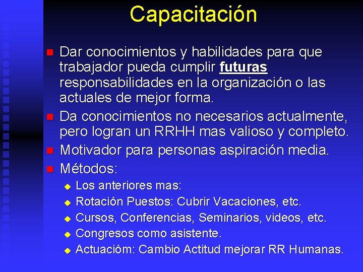 Capacitación n n Dar conocimientos y habilidades para que trabajador pueda cumplir futuras responsabilidades