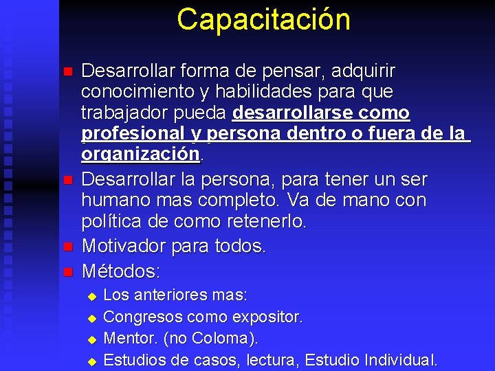 Capacitación n n Desarrollar forma de pensar, adquirir conocimiento y habilidades para que trabajador