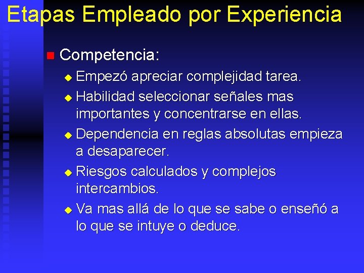 Etapas Empleado por Experiencia n Competencia: Empezó apreciar complejidad tarea. u Habilidad seleccionar señales