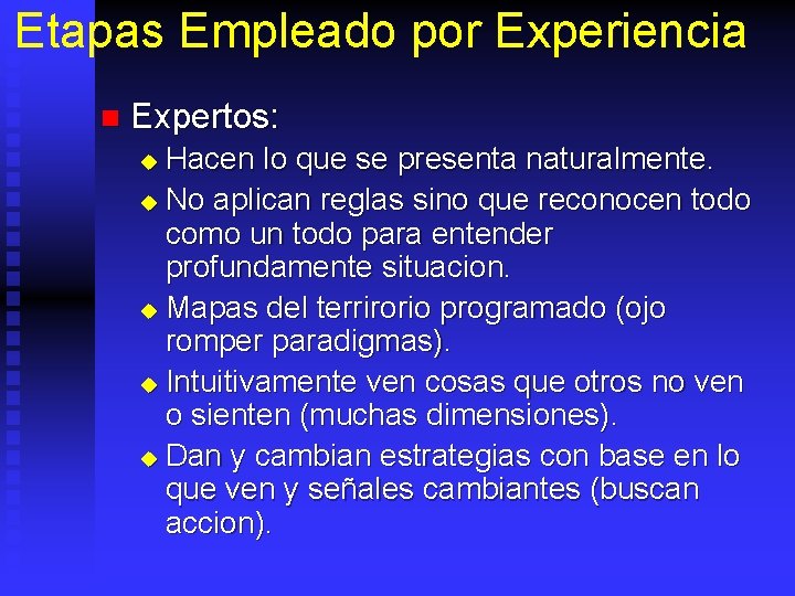 Etapas Empleado por Experiencia n Expertos: Hacen lo que se presenta naturalmente. u No