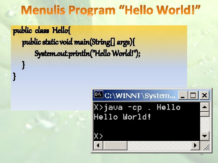 public class Hello{ public static void main(String[] args){ System. out. println("Hello World!"); } }