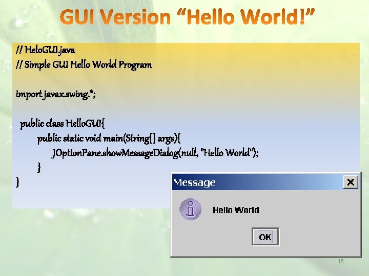 // Helo. GUI. java // Simple GUI Hello World Program import javax. swing. *;