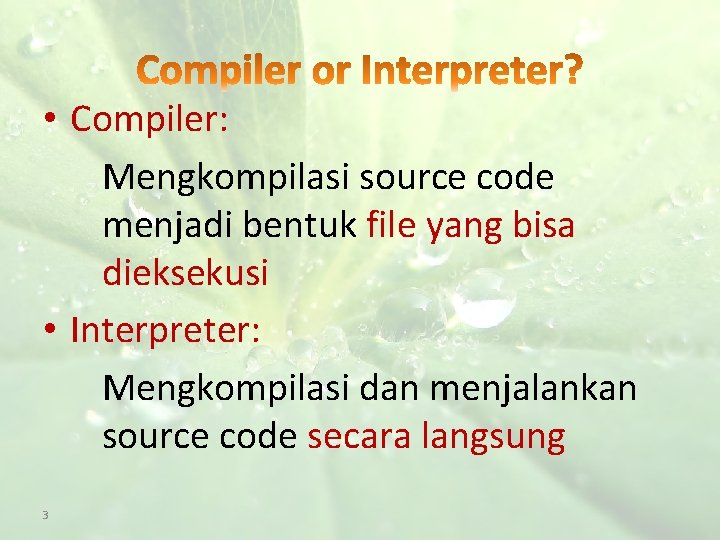  • Compiler: Mengkompilasi source code menjadi bentuk file yang bisa dieksekusi • Interpreter: