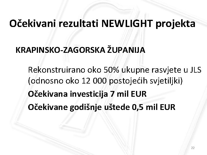 Očekivani rezultati NEWLIGHT projekta KRAPINSKO-ZAGORSKA ŽUPANIJA Rekonstruirano oko 50% ukupne rasvjete u JLS (odnosno