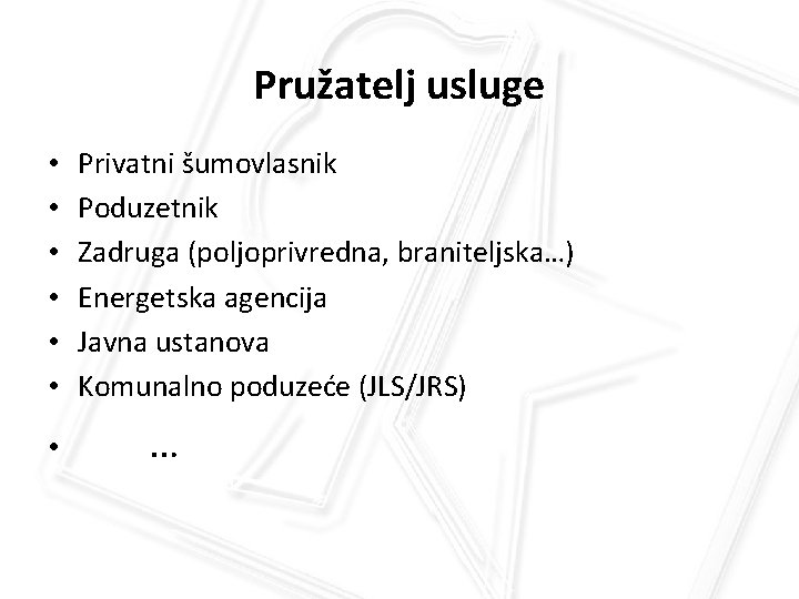 Pružatelj usluge • • Privatni šumovlasnik Poduzetnik Zadruga (poljoprivredna, braniteljska…) Energetska agencija Javna ustanova