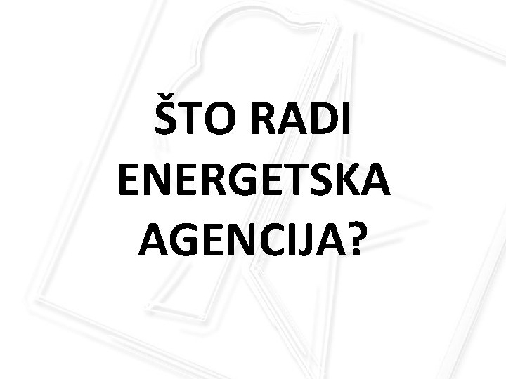 ŠTO RADI ENERGETSKA AGENCIJA? 