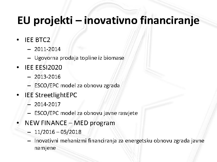EU projekti – inovativno financiranje • IEE BTC 2 – 2011 -2014 – Ugovorna