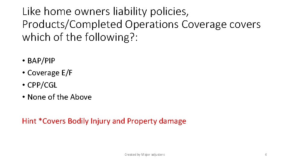 Like home owners liability policies, Products/Completed Operations Coverage covers which of the following? :