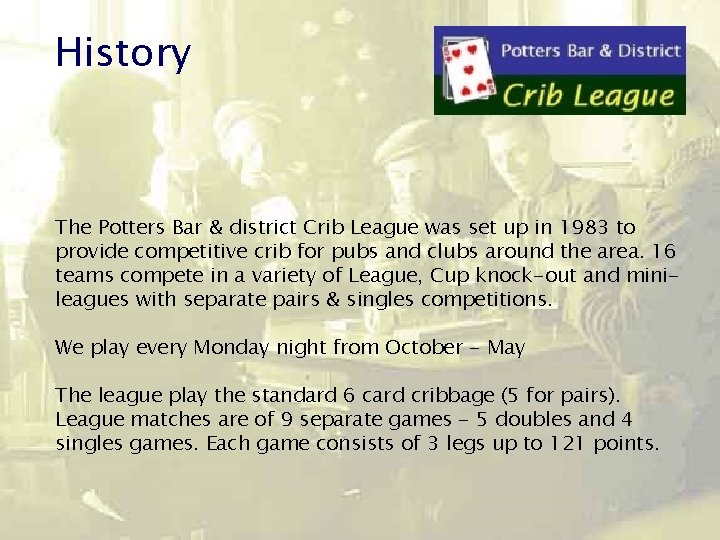 History The Potters Bar & district Crib League was set up in 1983 to