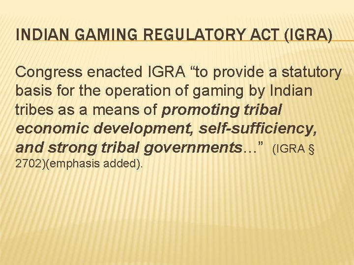 INDIAN GAMING REGULATORY ACT (IGRA) Congress enacted IGRA “to provide a statutory basis for