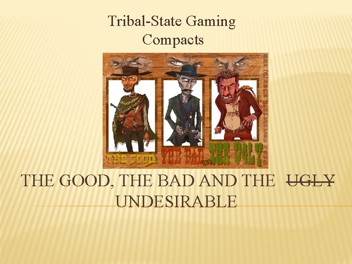 Tribal-State Gaming Compacts THE GOOD, THE BAD AND THE UGLY UNDESIRABLE 