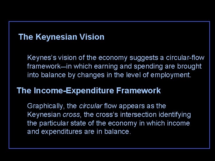 The Keynesian Vision Keynes’s vision of the economy suggests a circular-flow framework—in which earning
