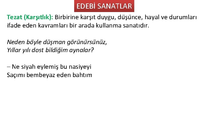 EDEBİ SANATLAR Tezat (Kars ıtlık): Birbirine kars ıt duygu, du s u nce, hayal