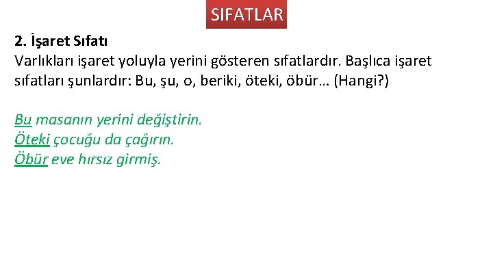 SIFATLAR 2. İşaret Sıfatı Varlıkları işaret yoluyla yerini gösteren sıfatlardır. Başlıca işaret sıfatları şunlardır: