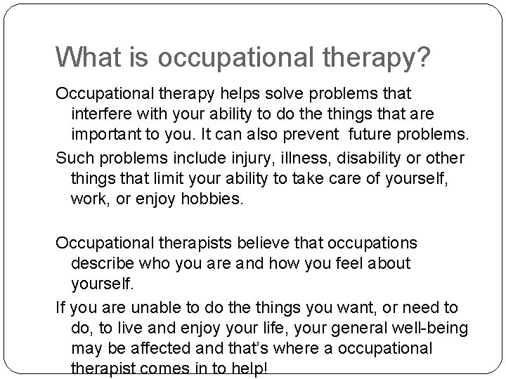 What is occupational therapy? Occupational therapy helps solve problems that interfere with your ability